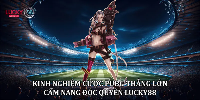 Kinh nghiệm cược Pubg thắng lớn