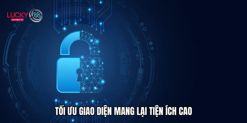 Tối ưu giao diện mang lại tiện ích cao