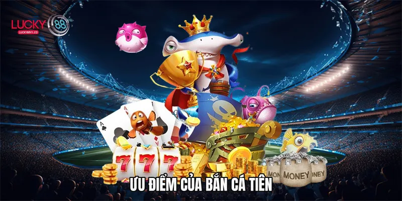 Ưu điểm của bắn cá tiên